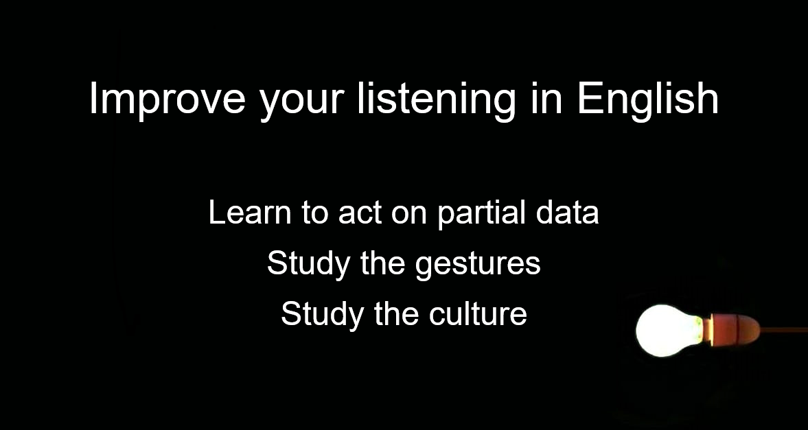 Better listening for English students: study the gestures, the culture and learn to act on partial data